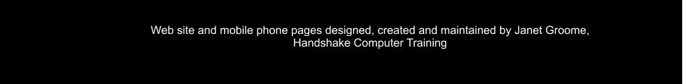 Web site and mobile phone pages designed, created and maintained by Janet Groome,  Handshake Computer Training
